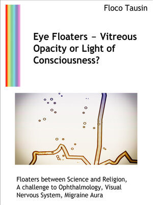 cover image of Eye Floaters--Vitreous Opacity or Light of Consciousness?